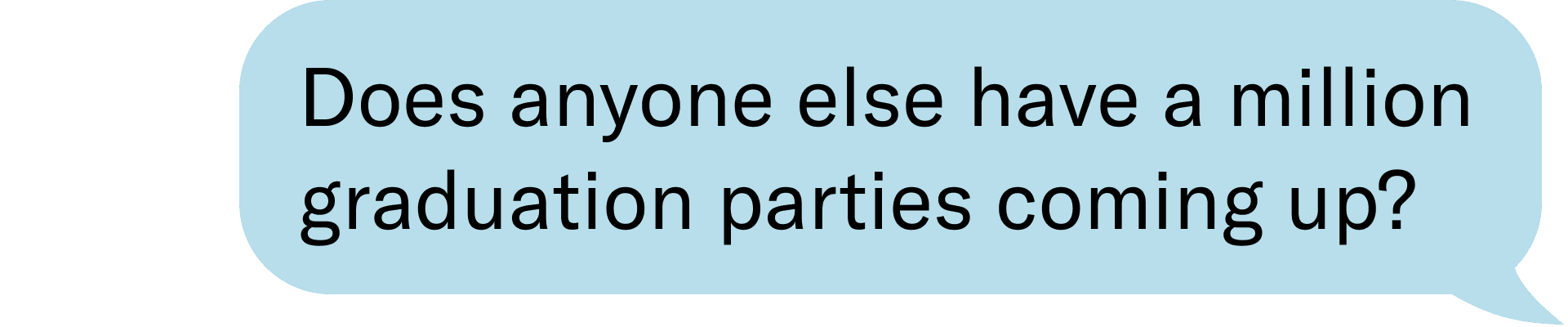 Does anyone else have a million graduation parties coming up?