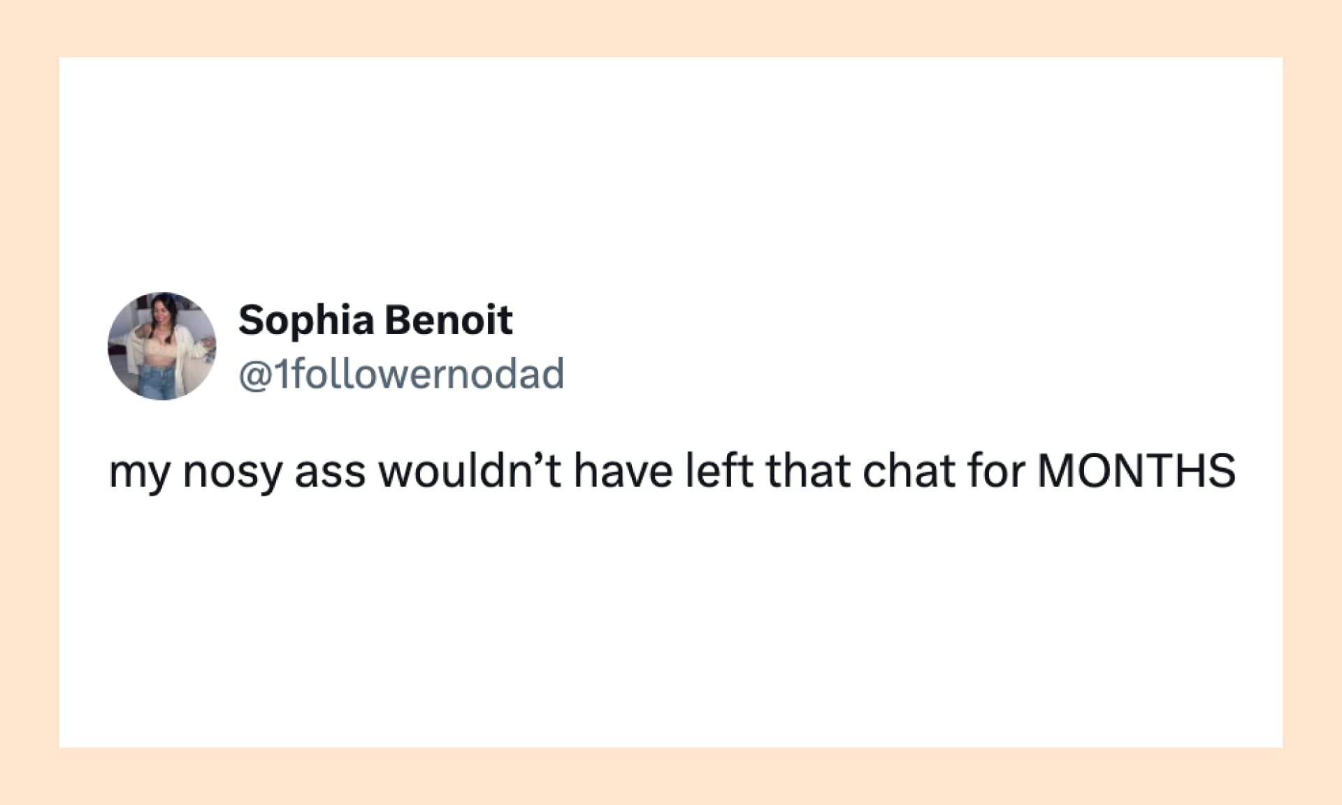 “my nosy ass wouldn’t have left that chat for MONTHS”