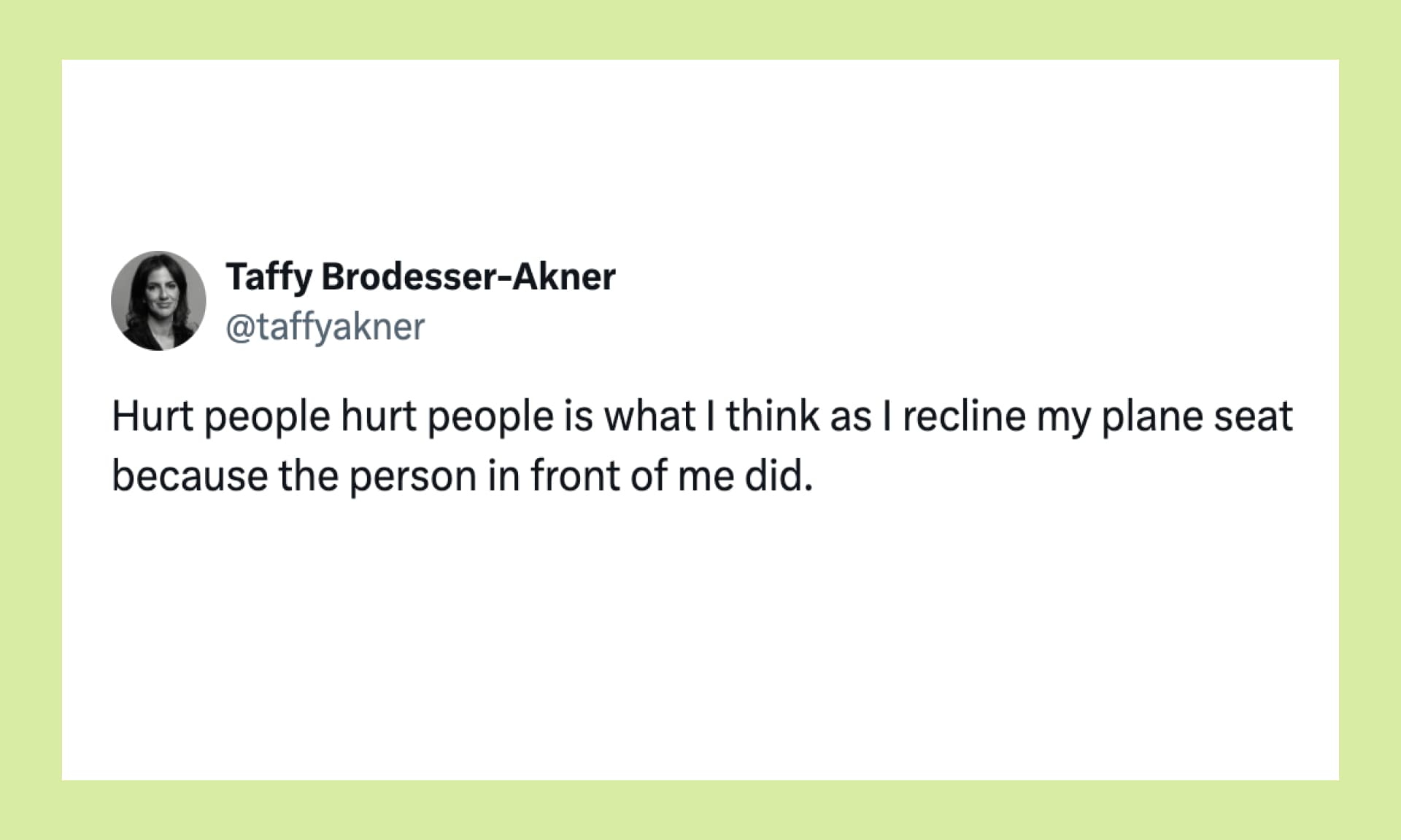 Hurt people hurt people is what I think as I recline my plane seat because the person in front of me did.