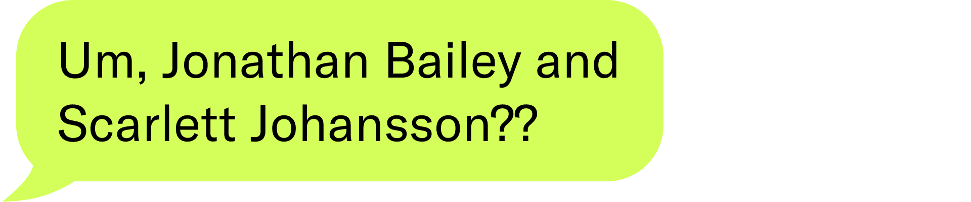 Um, Jonathan Bailey and Scarlett Johansson??