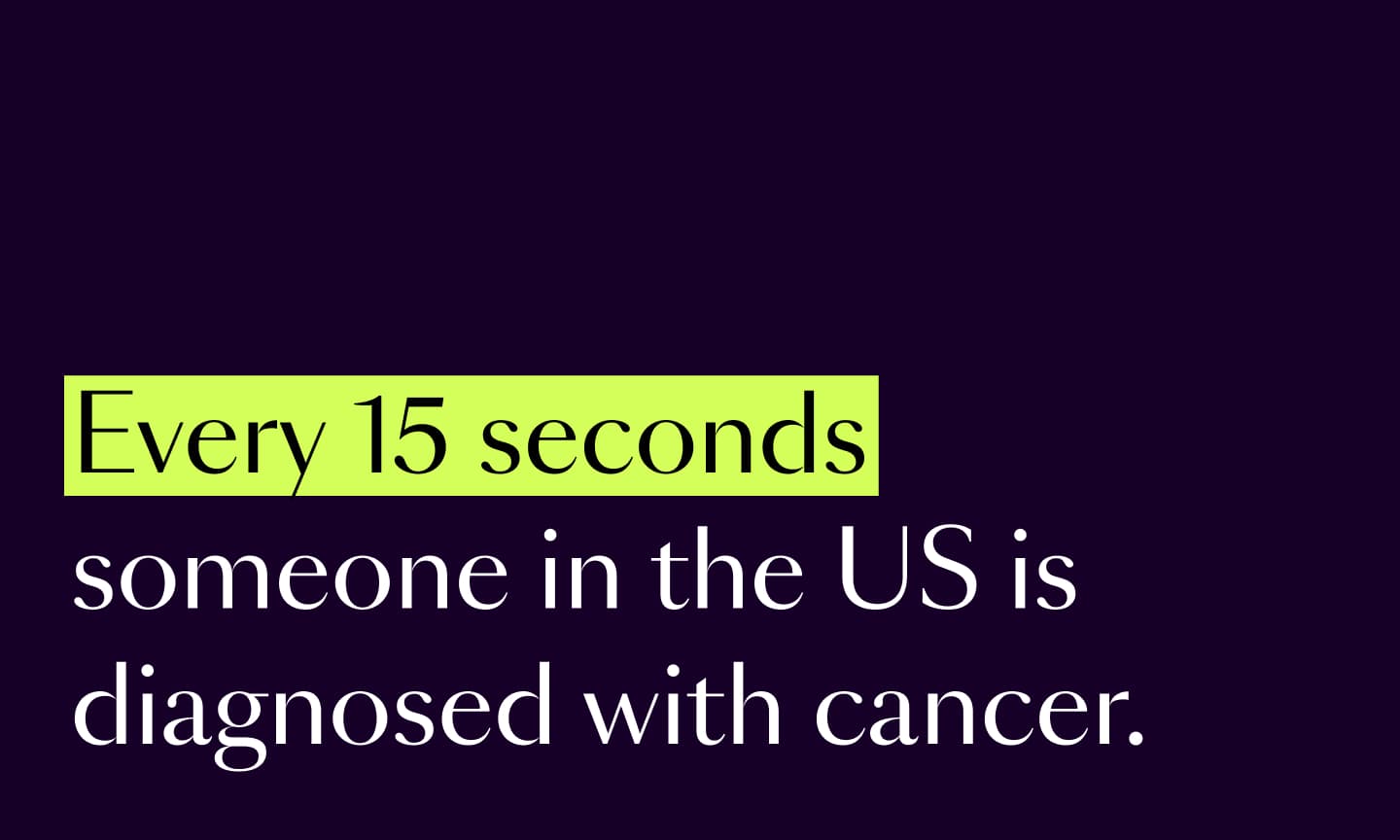 Every 15 seconds someone in the US is diagnosed with cancer