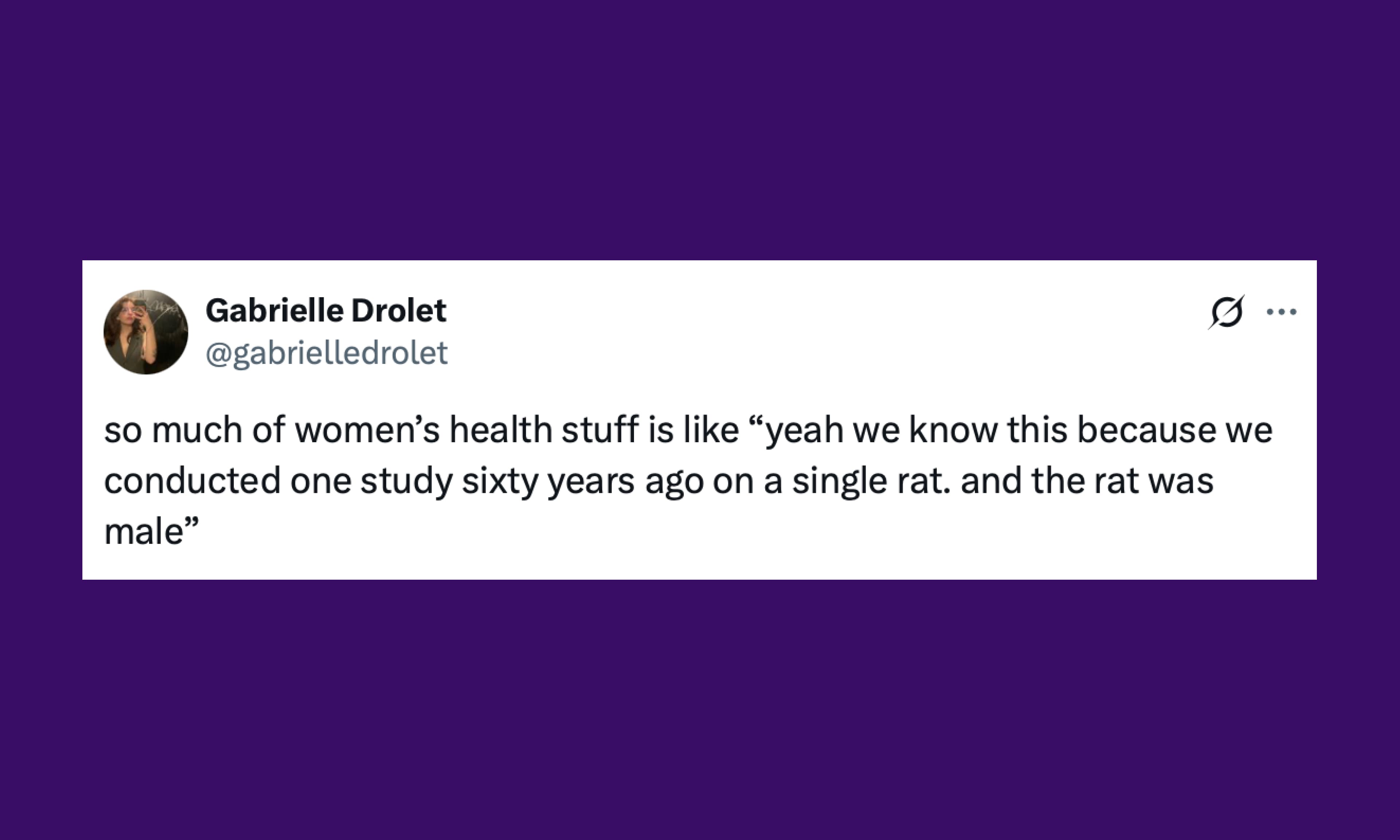 so much of women's health stuff is like, yeah, we know this because we conducted one study 60 years ago on a male rat